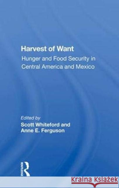 Harvest of Want: Hunger and Food Security in Central America and Mexico Whiteford, Scott 9780367015640