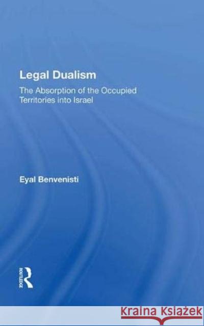 Legal Dualism: The Absorption of the Occupied Territories Into Israel Benvenisti, Eyal 9780367015664 Routledge