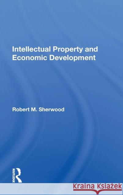 Intellectual Property and Economic Development Sherwood, Robert M. 9780367015671 Taylor and Francis