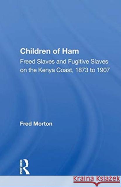 Children of Ham: Freed Slaves and Fugitive Slaves on the Kenya Coast, 1873 to 1907 Morton, Fred 9780367015701 TAYLOR & FRANCIS