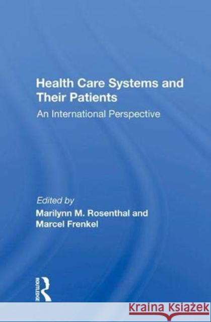 Health Care Systems and Their Patients: An International Perspective Marilynn M. Rosenthal   9780367015879