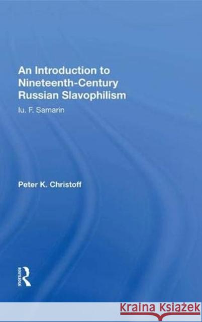 An Introduction to Nineteenth-Century Russian Slavophilism: Iu. F. Samarin Christoff, Peter K. 9780367015886