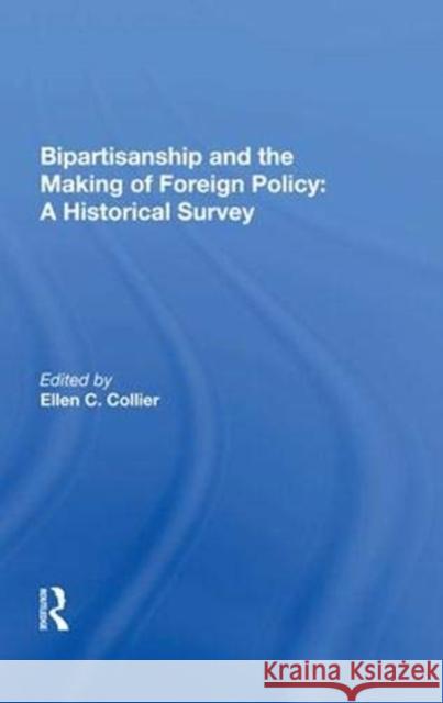 Bipartisanship and the Making of Foreign Policy: A Historical Survey Ellen C. Collier   9780367016135