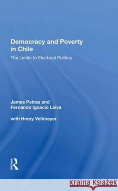 Democracy and Poverty in Chile: The Limits to Electoral Politics Petras, James 9780367016180