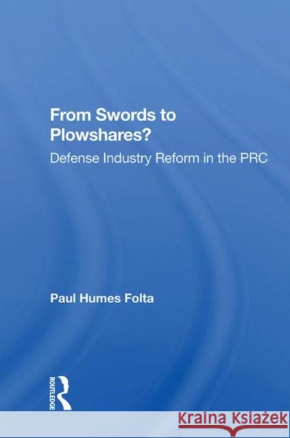 From Swords to Plowshares?: Defense Industry Reform in the PRC Folta, Paul Humes 9780367016203 Taylor and Francis