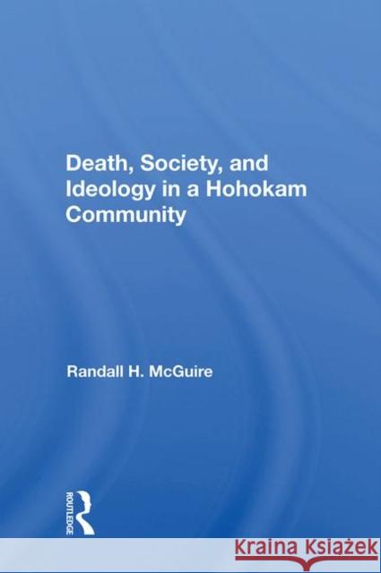 Death, Society, and Ideology in a Hohokam Community McGuire, Randall H. 9780367016319