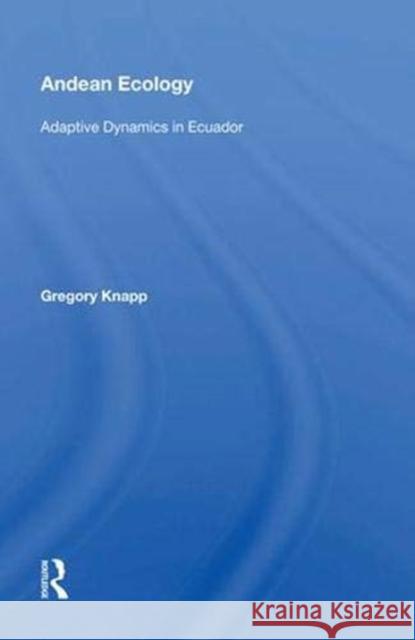 Andean Ecology: Adaptive Dynamics in Ecuador Gregory Knapp   9780367016326