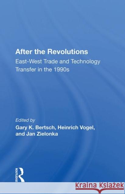 After the Revolutions: East-West Trade and Technology Transfer in the 1990s Gary K. Bertsch   9780367016364