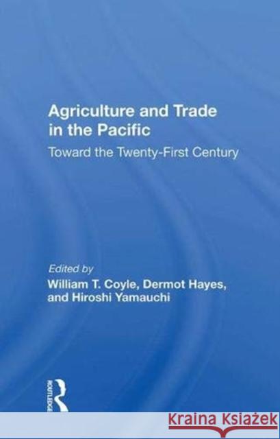 Agriculture and Trade in the Pacific: Toward the Twenty-First Century Coyle, William T. 9780367016371 Taylor and Francis