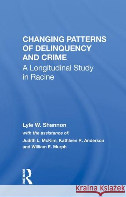 Changing Patterns of Delinquency and Crime: A Longitudinal Study in Racine Shannon, Lyle W. 9780367016388 Taylor and Francis