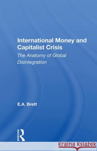 International Money and Capitalist Crisis: The Anatomy of Global Disintegration Brett, E. a. 9780367016463 Taylor and Francis