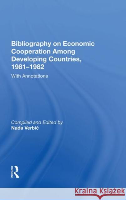 Bibliography on Economic Cooperation Among Developing Countries, 1981-1982: With Annotations Verbic, Nada 9780367016548 Taylor and Francis
