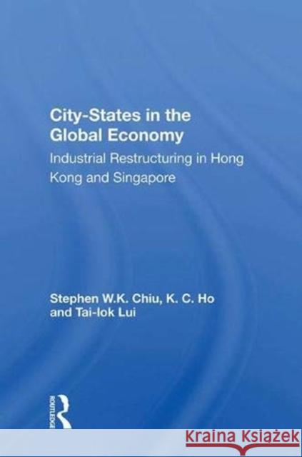 City-States in the Global Economy: Industrial Restructuring in Hong Kong and Singapore Chiu, Stephen W. K. 9780367016845 Taylor and Francis