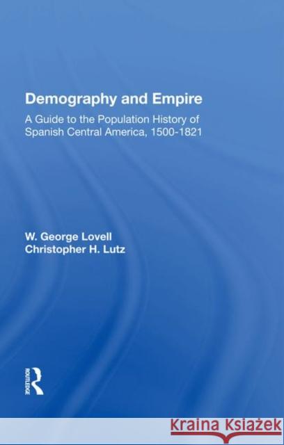 Demography and Empire: A Guide to the Population History of Spanish Central America, 1500-1821 Lovell, W. George 9780367016869 Taylor and Francis