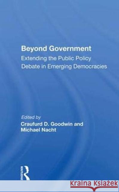 Beyond Government: Extending the Public Policy Debate in Emerging Democracies Goodwin, Craufurd D. 9780367016890