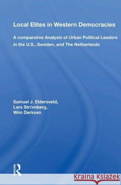 Local Elites in Western Democracies: A Comparative Analysis of Urban Political Leaders in the U.S., Sweden, and the Netherlands Eldersveld, Samuel J. 9780367016906 Taylor and Francis