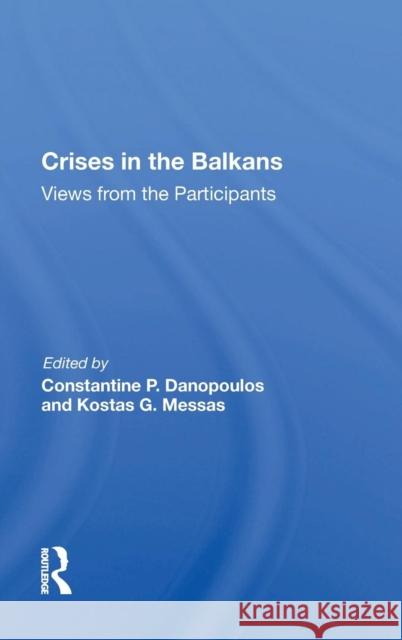 Crises in the Balkans: Views from the Participants Danopoulos, Constantine P. 9780367016944