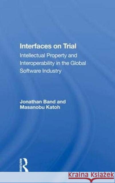 Interfaces on Trial: Intellectual Property and Interoperability in the Global Software Industry Band, Jonathan 9780367016982 Taylor and Francis