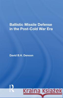 Ballistic Missile Defense in the Post-Cold War Era David B. H. Denoon 9780367017026 Routledge