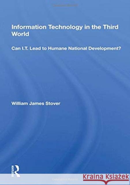 Information Technology in the Third World: Can I.T. Lead to Humane National Development? Stover, William James 9780367017095