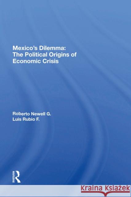 Mexico's Dilemma: The Political Origins of Economic Crisis Newell G., Roberto 9780367017118 