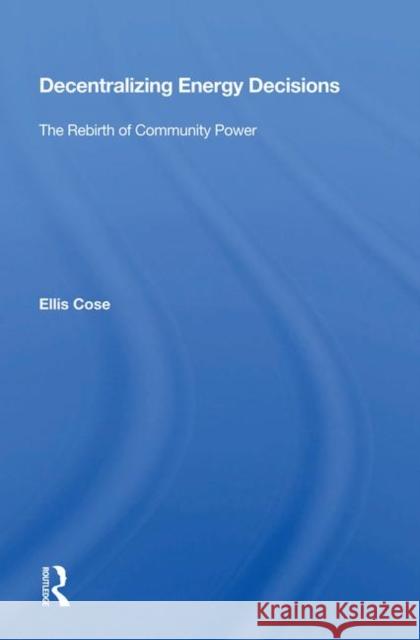 Decentralizing Energy Decisions: The Rebirth of Community Power Cose, Ellis 9780367017132