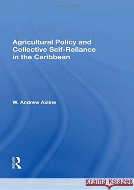 Agricultural Policy and Collective Self-Reliance in the Caribbean W. Andrew Axline 9780367017163 Taylor and Francis
