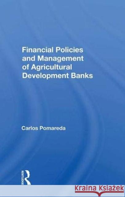 Financial Policies and Management of Agricultural Development Banks Pomareda, Carlos 9780367017200 Taylor and Francis