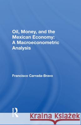 Oil, Money, and the Mexican Economy: A Macroeconometric Analysis Francisco Carrada-Bravo 9780367017231