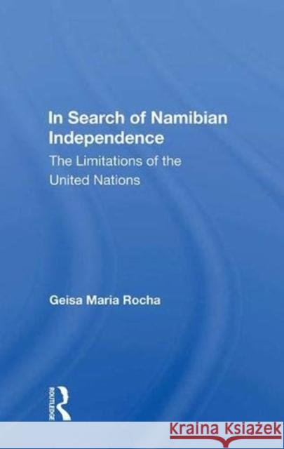 In Search of Namibian Independence: The Limitations of the United Nations Rocha, Geisa Maria 9780367017279 Taylor and Francis