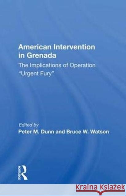 American Intervention in Grenada: The Implications of Operation Urgent Fury Dunn, Peter M. 9780367017309