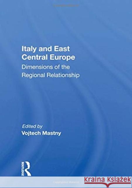 Italy and East Central Europe: Dimensions of the Regional Relationship Mastny, Vojtech 9780367017330