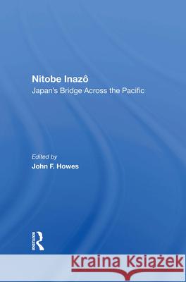 Nitobe Inazo: Japan's Bridge Across the Pacific John F. Howes 9780367017354 Routledge