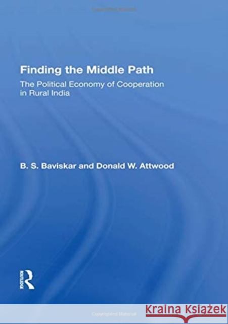 Finding the Middle Path: The Political Economy of Cooperation in Rural India Baviskar, B. S. 9780367017385