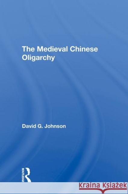 The Medieval Chinese Oliogarchy David C Johnson (North Carolina State Un   9780367017415 Routledge