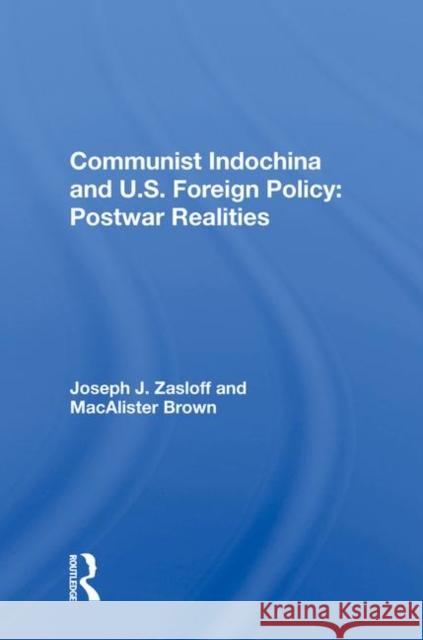 Communist Indochina and U.S. Foreign Policy: Postwar Realities: Postwar Realities Zasloff, Joseph J. 9780367017446 Routledge