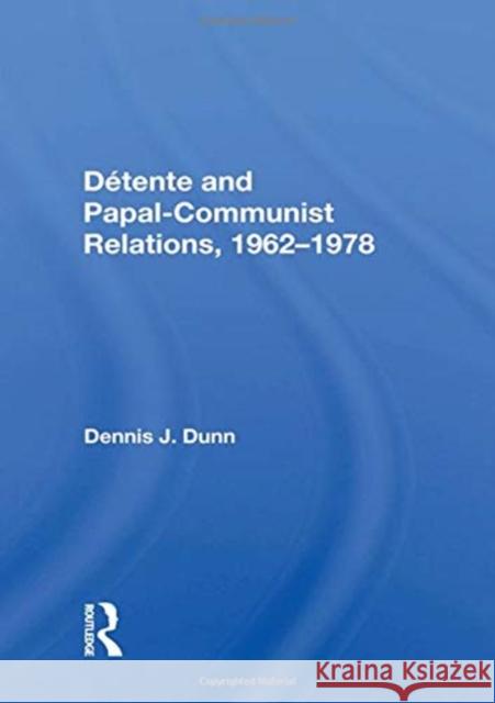 Détente and Papal-Communist Relations, 1962-1978 Dunn, Dennis J. 9780367017637