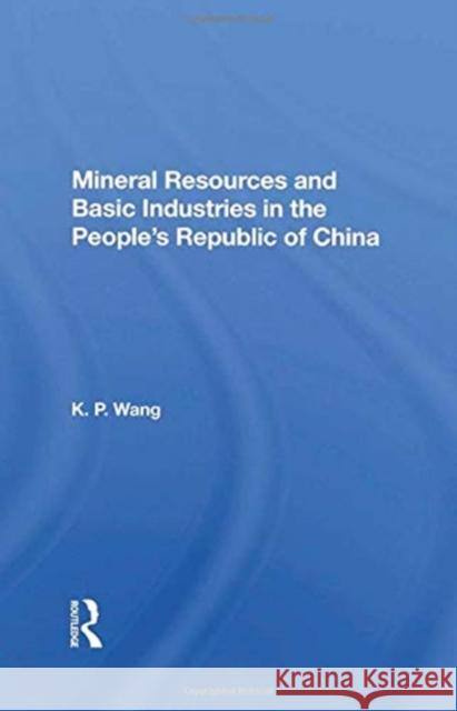Mineral Resources and Basic Industries in the People's Republic of China K.P. Wang   9780367017668 Routledge