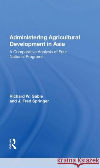 Administering Agricultural Development in Asia: A Comparative Analysis of Four National Programs Gable, Richard 9780367017675 Taylor and Francis