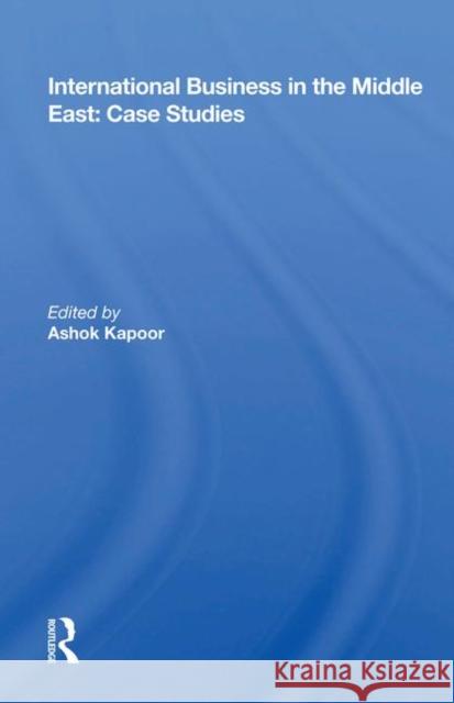 International Business in the Middle East: Case Studies: Case Studies Kapoor, Ashok 9780367017767