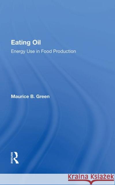 Eating Oil: Energy Use in Food Production Green, Maurice B. 9780367017774 Taylor and Francis