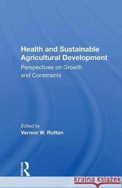 Health and Sustainable Agricultural Development: Perspectives on Growth and Constraints Ruttan, Vernon W. 9780367017828