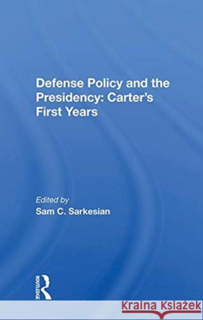 Defense Policy and the Presidency: Carter's First Years Sarkesian, Sam C. 9780367017927 TAYLOR & FRANCIS