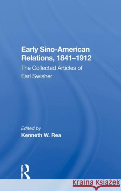 Early Sino-American Relations, 1841-1912: The Collected Articles of Earl Swisher Rea, Kenneth W. 9780367018122 Taylor and Francis