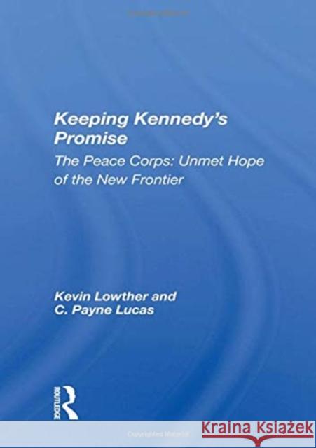 Keeping Kennedy's Promise: The Peace Corps: Unmet Hope of the New Frontier Lowther, Kevin 9780367018153 Taylor and Francis