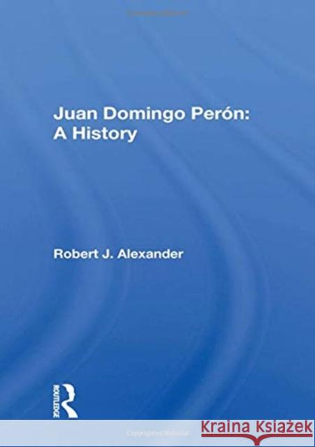 Juan Domingo Perón: A History: A History Alexander, Robert J. 9780367018191 Taylor and Francis