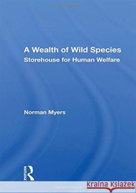 A Wealth of Wild Species: Storehouse for Human Welfare Myers, Norman 9780367018337 TAYLOR & FRANCIS