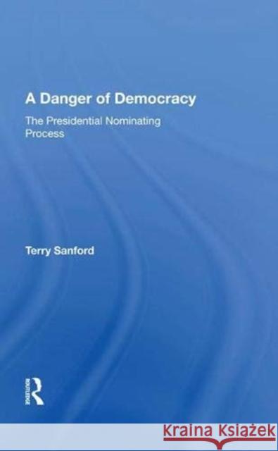 A Danger of Democracy: The Presidential Nominating Process Sanford, Terry 9780367018351