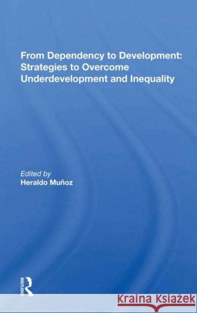 From Dependency to Development: Strategies to Overcome Underdevelopment and Inequality: Strategies to Overcome Underdevelopment and Inequality Munoz, Heraldo 9780367018450