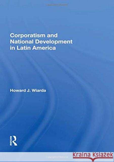 Corporatism and National Development in Latin America Wiarda, Howard J. 9780367018511 TAYLOR & FRANCIS